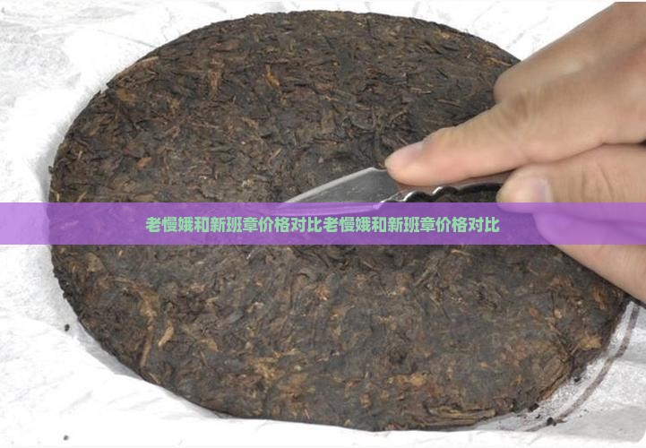 老慢娥和新班章价格对比