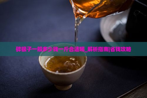 碎银子一般多少钱一斤合适喝