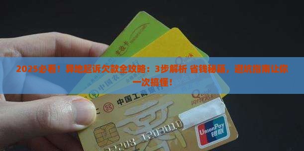 2025必看！异地起诉欠款全攻略：3步解析+省钱秘籍，避坑指南让你一次搞懂！