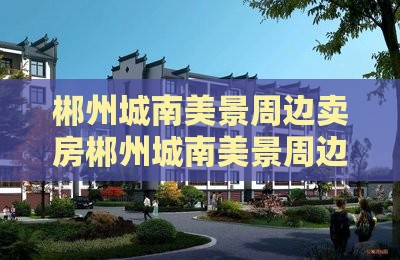 郴州城南美景周边卖房郴州城南美景周边卖房