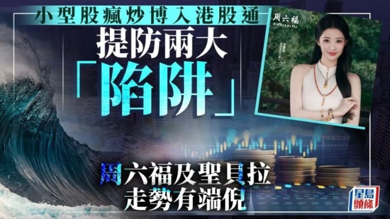 多只小型股炒高市值博入港股通，投资者须提防两大“陷阱”